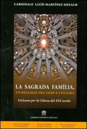 La Sagrada Familia. Un dialogo tra fede e cultura. Un'icona per la Chiesa del XXI secolo