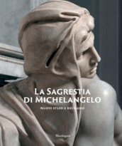 La Sagrestia di Michelangelo. Nuovi studi e restauro. Ediz. illustrata