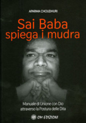 Sai Baba Spiega i Mudra. Manuale di unione con Dio attraverso la postura delle dita