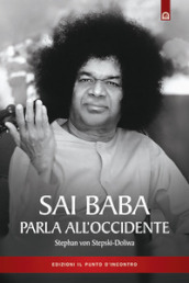 Sai Baba parla all Occidente. 366 norme di vita quotidiana che illuminino l animo e tocchino il cuore