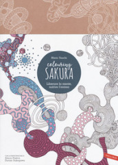 Sakura. Colouring book. Liberare la mente, nutrire l anima