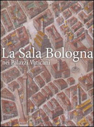 Sala Bologna nei palazzi Vaticani. Ediz. illustrata (La)