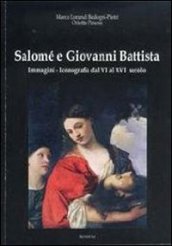 Salomé e Giovanni Battista. Immagini e iconografie dal VI al XVI secolo. Ediz. illustrata