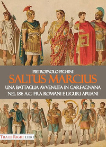Saltus Marcius. Una battaglia avvenuta in Garfagnana nel 186 a.C. fra romani e liguri apuani