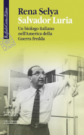 Salvador Luria. Un biologo italiano nell America della Guerra fredda
