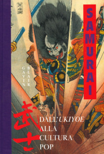 Samurai. Dall'Ukiyoe alla cultura pop. Ediz. a colori