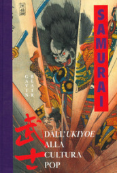 Samurai. Dall Ukiyoe alla cultura pop. Ediz. a colori