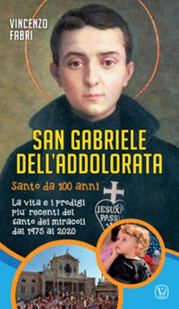 San Gabriele dell'Addolorata. Santo da 100 anni. La vita e i prodigi più recenti del santo dei miracoli dal 1975 al 2020