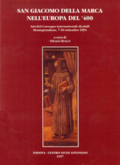 San Giacomo della Marca nell Europa del  400. Atti del Convegno internazionale di studi (Monteprandone, 7-10 settembre 1994)