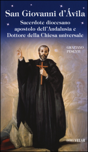 San Giovanni d'Avila. Sacerdote diocesano apostolo dell'Andalusia e Dottore della Chiesa universale