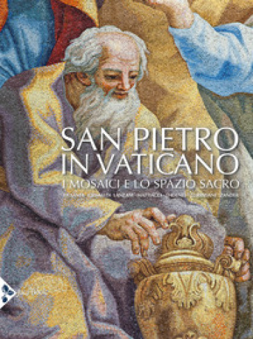 San Pietro in Vaticano. I mosaici e lo spazio sacro. Ediz. illustrata