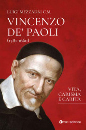 San Vincenzo De  Paoli (1581-1660). Vita, carisma e carità