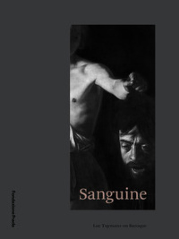 Sanguine. Luc Tuymans on Baroque. Catalogo della mostra (Milano, 18 ottobre 2018-25 febbraio 2019). Ediz. italiana e inglese