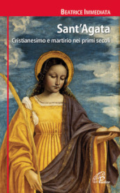 Sant Agata. Cristianesimo e martirio nei primi secoli