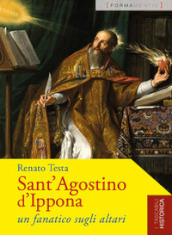 Sant Agostino d Ippona. Un fanatico sugli altari