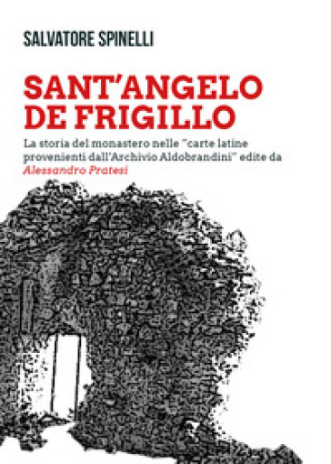 Sant'Angelo de Frigillo. La storia del monastero nelle «carte latine provenienti dall'Archivio Aldobrandini» edite da Alessandro Pratesi