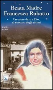 Santa Madre Francesca Rubatto. Un cuore dato a Dio, al servizio degli ultimi