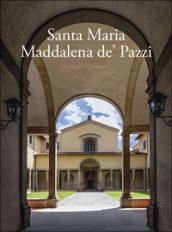 Santa Maria Maddalena de  Pazzi. La chiesa e il convento. Ediz. illustrata