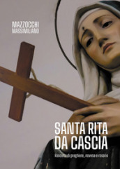Santa Rita da Cascia. Raccolta di preghiere, novena e rosario
