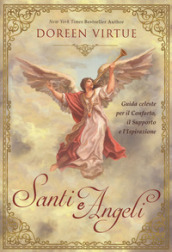 Santi e angeli. Guida celeste per il conforto, il supporto e l ispirazione