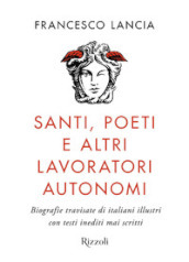 Santi, poeti e altri lavoratori autonomi. Biografie travisate di italiani illustri con testi inediti mai scritti