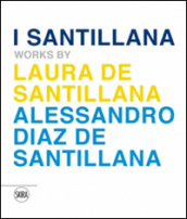 I Santillana. Works by Laura de Santillana e Alessandro Diaz de Santillana. Ediz. italiana e inglese