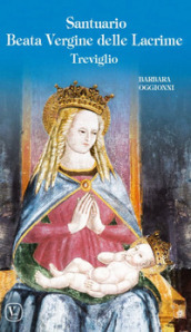 Santuario Beata Vergine delle lacrime Treviglio. Ediz. illustrata