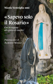 «Sapevo solo il Rosario». Con Bernadette alla grotta di Lourdes