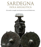 Sardegna. Isola megalitica. Dai menhir ai nuraghi: storie di pietra nel cuore del Mediterraneo
