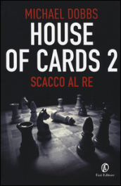 Scacco al re. House of cards. 2.