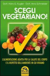 Scegli vegetariano! L alimentazione adatta per la salute del corpo e il rispetto dell ambiente in cui viviamo