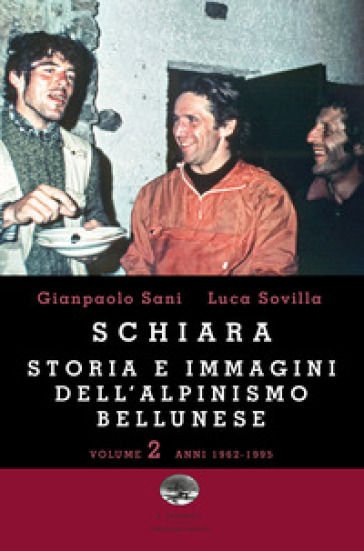 Schiara. Storia e immagini dell'alpinismo bellunese. Vol. 2: Anni 1962-1995