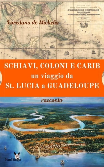 Schiavi, coloni, e carib. Un viaggio da St. Lucia a Guadeloupe