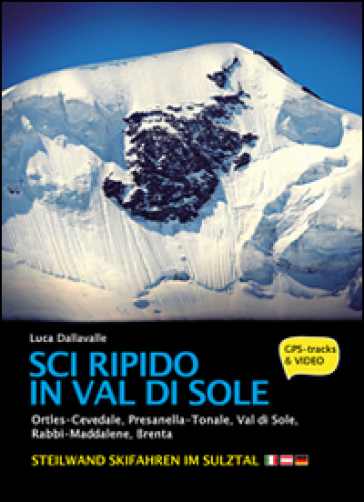 Sci ripido in Val di Sole. 57 itinerari di scialpinismo e sci ripido in Ortles-Cevedale, Presanella-Tonale, Val di Sole, Rabbi-Maddalene, Brenta. Ediz. multilingue