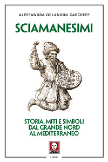 Sciamanesimi. Storia, miti e simboli dal Grande Nord al Mediterraneo