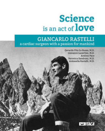La Science is an act of Love. Giancarlo Rastelli, a cardiac surgeon with a passion for mankind