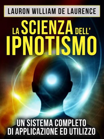 La Scienza dell'Ipnotismo - Un Sistema completo di applicazione ed utilizzo (Tradotto)