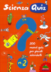 Scienza quiz. 200 nuovi quiz per piccoli scienziati. Ediz. illustrata. 2.
