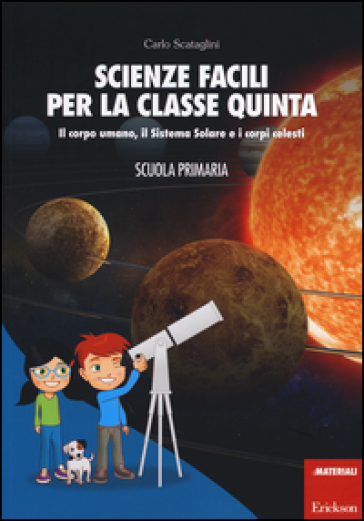 Scienze facili per la classe quinta. Il corpo umano, il Sistema Solare e i corpi celesti. Scuola primaria. Con aggiornamento online