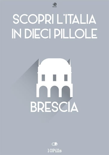 Scopri l'Italia in 10 Pillole - Brescia