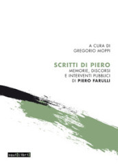 Scritti di Piero. Memorie, discorsi e interventi pubblici di Piero Farulli