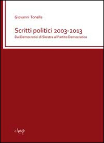Scritti politici 2003-2013. Dai Democratici di sinistra al Partito democratico