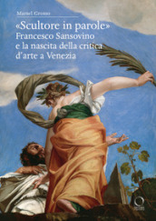 «Scultore in parole». Francesco Sansovino e la nascita della critica d arte a Venezia