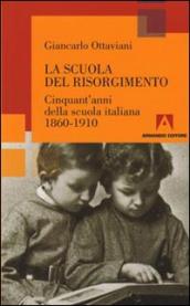 Scuola del Risorgimento. Cinquant anni della scuola italiana 1860-1910 (La)
