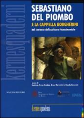 Sebastiano del Piombo e la Cappella Borgherini nel contesto della pittura rinascimentale. Ediz. illustrata