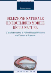 Selezione naturale ed equilibrio mobile della natura. L evoluzionismo di Alfred Russel Wallace tra Darwin e Spencer