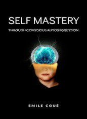 Self mastery through conscious autosuggestion. Nuova ediz.