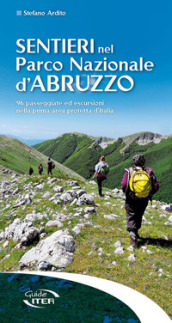 Sentieri nel Parco Nazionale d Abruzzo. 96 passeggiate ed escursioni nella prima area protetta d Italia