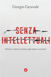 Senza intellettuali. Politica e cultura in Italia negli ultimi trent anni