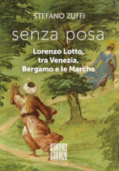 Senza posa. Lorenzo Lotto tra Venezia, Bergamo e le Marche